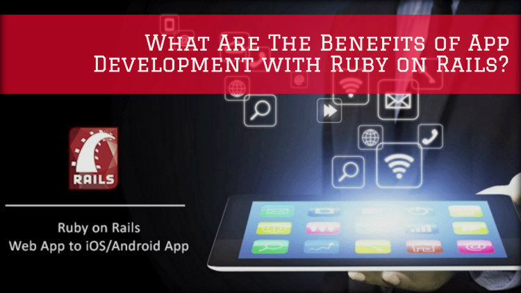 What Are The Benefits of App Development with Ruby on Rails?