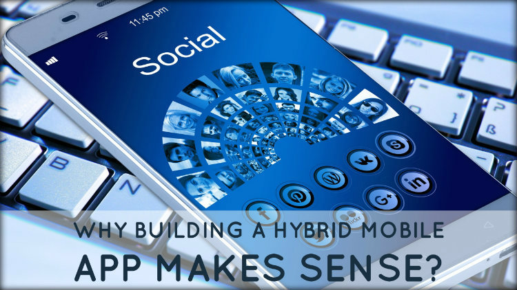 Why Building A Hybrid Mobile App Makes Sense?