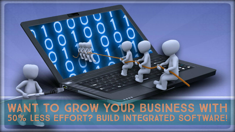 Want to Grow Your Business with 50% Less Effort? Build Integrated Software!